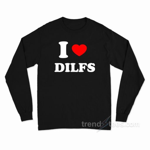 I Love DILFS Long Sleeve Shirt