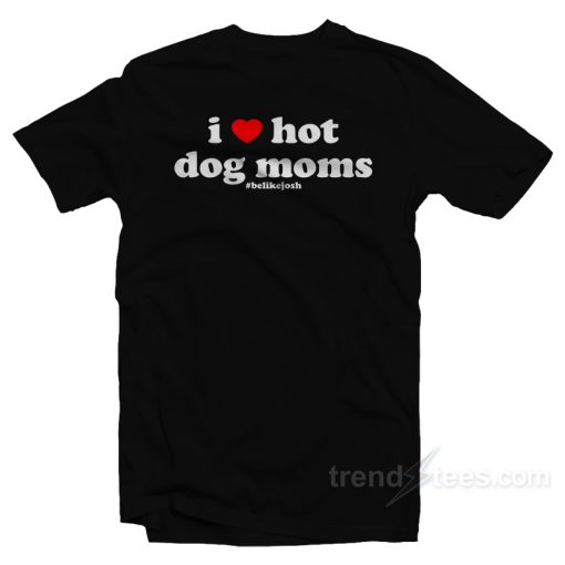 I Love Hot Dog Moms T-Shirt