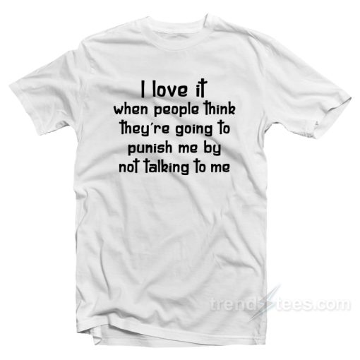 I Love It When People Think They Are Going To Punish Me T-Shirt