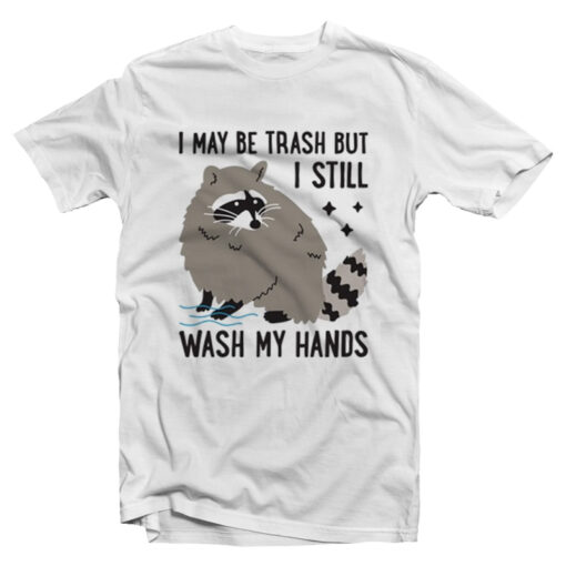 I May Be Trash But I Still Wash My Hands T-Shirt For Unisex