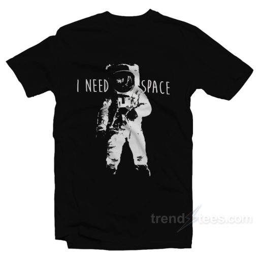 I Need Space T-Shirt For Unisex