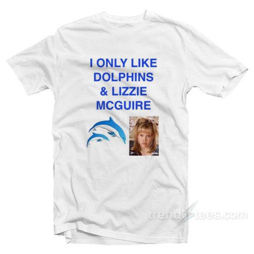 I Only Like Dolphins And Lizzie McGuire T-Shirt For Unisex