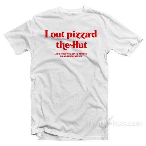I Out Pizza’d The Hut T-Shirt