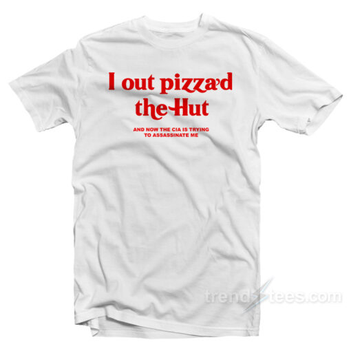 I Out Pizza’d The Hut T-Shirt