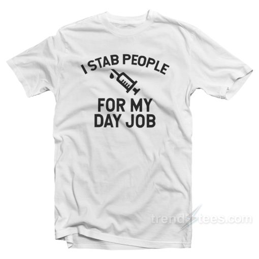 I Stab People For My Day Job T-Shirt