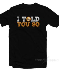 I Told You So T Shirt 2