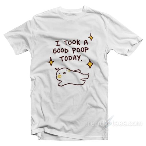 I Took A Good Poop Today T-Shirt For Unisex