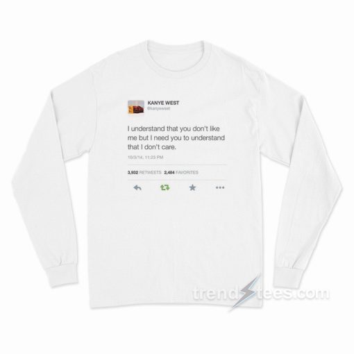 I Understand That You Don’t Like Me Long Sleeve Shirt