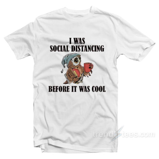 I Was Social Distancing Before It Was Cool Owl T-Shirt For Unisex