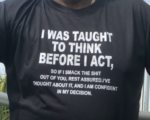 I Was Taught To Think Before I Act T-Shirt For Unisex