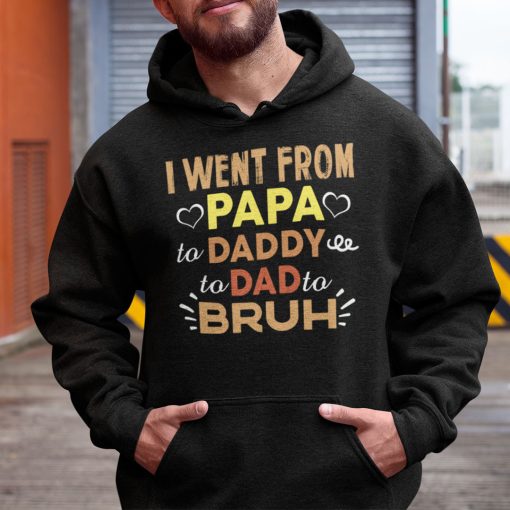 I Went From Papa To Daddy To Dad To Bruh Shirt