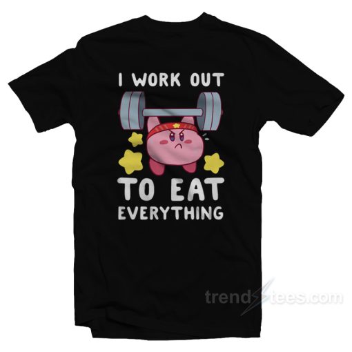 I Work Out To Eat Everything T-Shirt