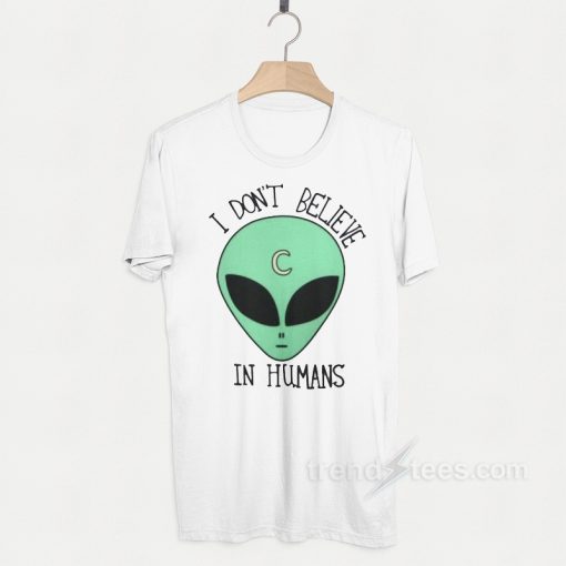I dont Believe In Humans T-Shirt Cheap Custom