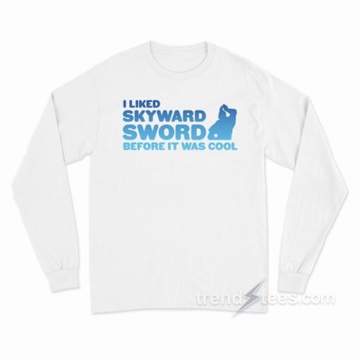 I liked Skyward Sword Before It Was Cool Long Sleeve Shirt