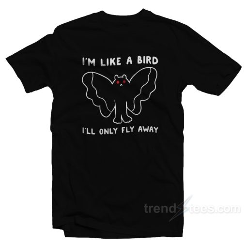 I’M Like A Bird I’ll Only Fly Away Mothman T-Shirt
