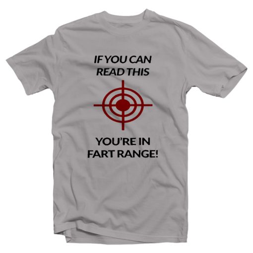 If You Can Read This You Are In Fart Range T-Shirt