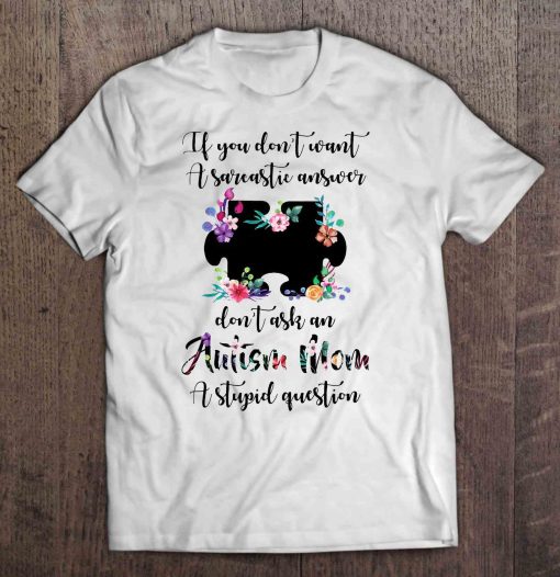 If You Don’t Want A Sarcastic Answer Don’t Ask A Autism Mom A Stupid Question Flower Version