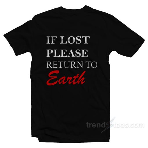 If You Lost Please Return To Earth T-Shirt For Unisex