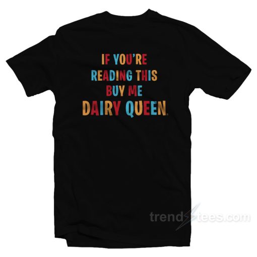 If You’re Reading This Buy Me Dairy Queen T-Shirt