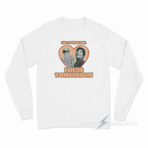 I’m A Bitch For Louis Long Sleeve Shirt