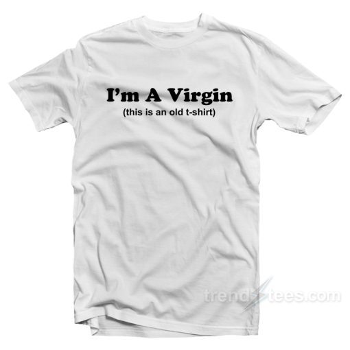 I’m A Virgin This Is An Old Shirt T-Shirt For Unisex