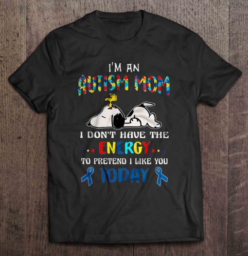 I’m An Autism Mom I Don’t Have The Energy To Pretend I Like You Today – Snoopy Version2
