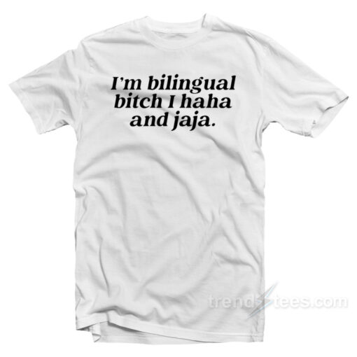 I’m Bilingual Bitch I Haha And Jaja T-Shirt