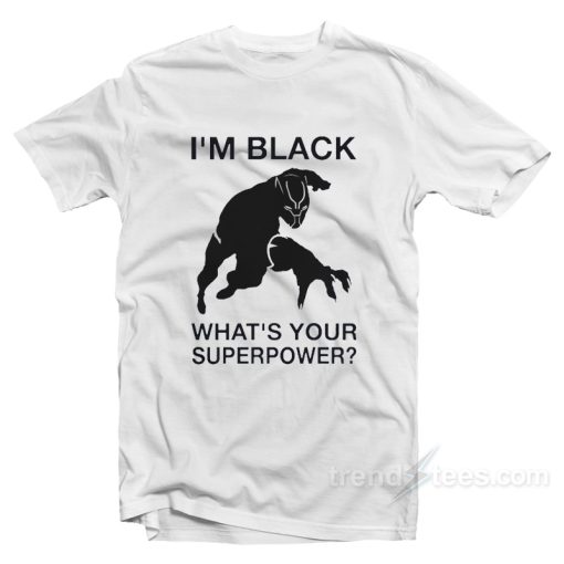 I’m Black Panther – What’s Your Superpower T-Shirt