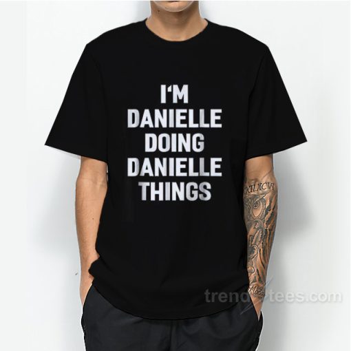 I’m Danielle Doing Danielle Things T-Shirt For Unisex