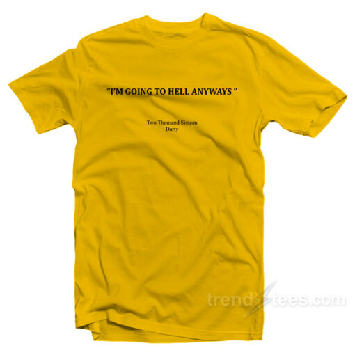 I’m Going To Hell Anyways T-Shirt For Unisex