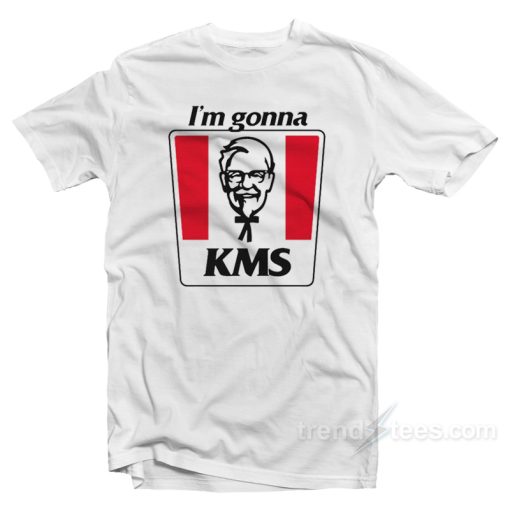 I’m Gonna KMS T-Shirt