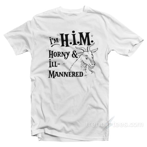 I’m H.I.M. Horny &amp Ill-Mannered T-Shirt