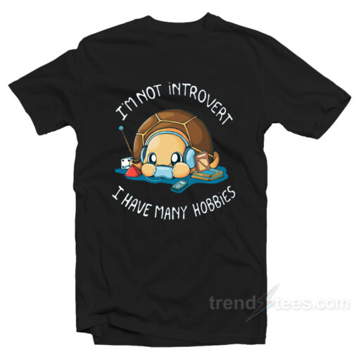 I’m Not Introvert I Have Many Hobbies T-Shirt For Unisex