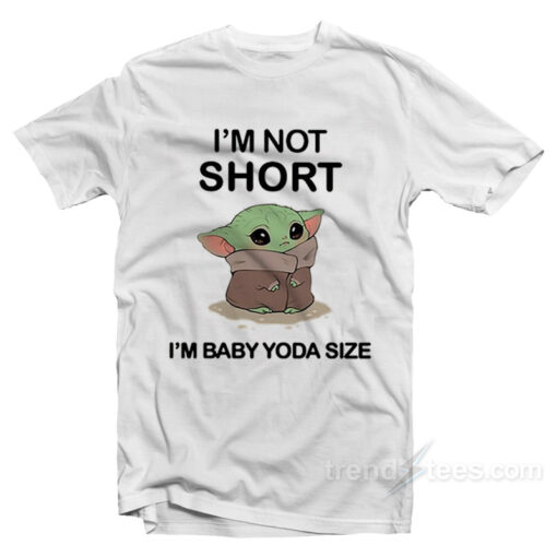 I’m Not Short I’m Baby Yoda Size T-Shirt For Unisex