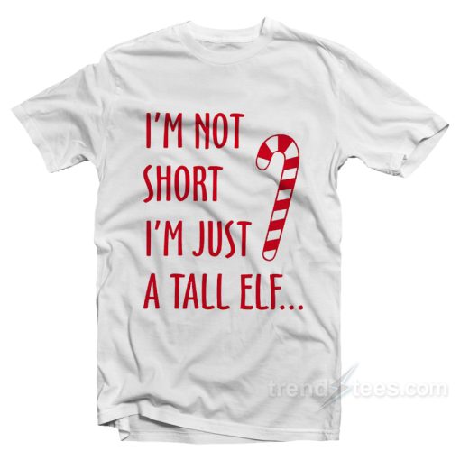 I’m Not Short I’m Just A Tall Elf T-Shirt