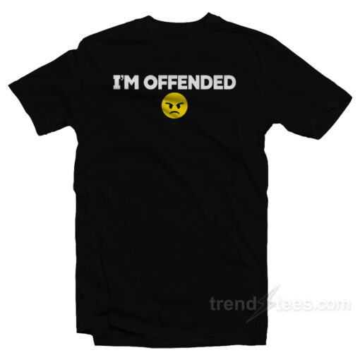 I’m Offended T-Shirt