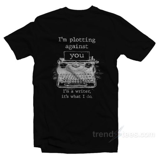 I’m Plotting Against You T-Shirt