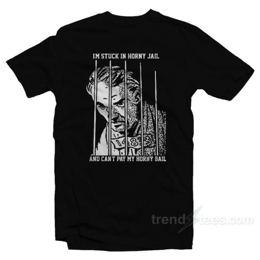 I’m Stuck In Horny Jail T-Shirt