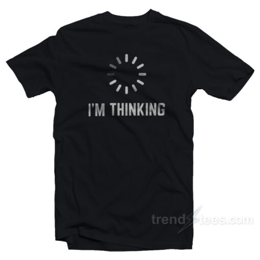 I’m Thinking T-Shirt