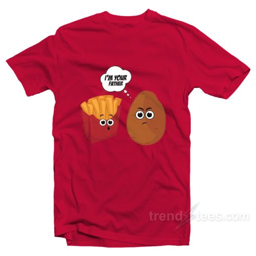 I’m Your Father Potato And Fries T-Shirt For Unisex