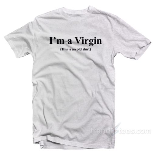I’m a Virgin This Is an Old Shirt