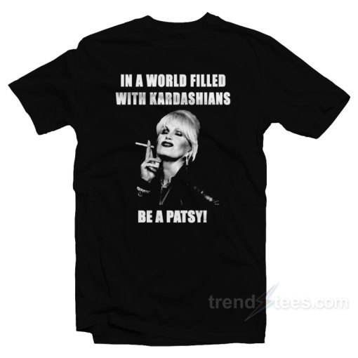 In A World Filled Be A Patsy T-Shirt