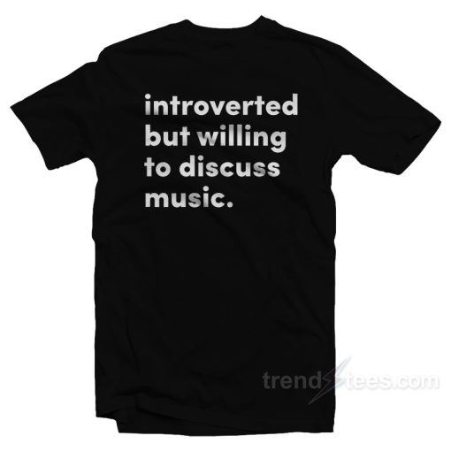 Introverted But Willing To Discuss Music T-Shirt