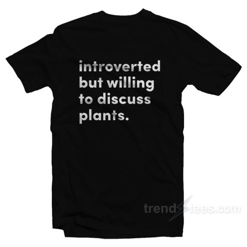 Introverted But Willing To Discuss Plants T-Shirt For Unisex