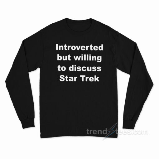 Introverted But Willing To Discuss Star Trek Long Sleeve Shirt