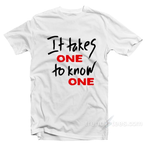 It Takes One To Know One T-Shirt For Unisex