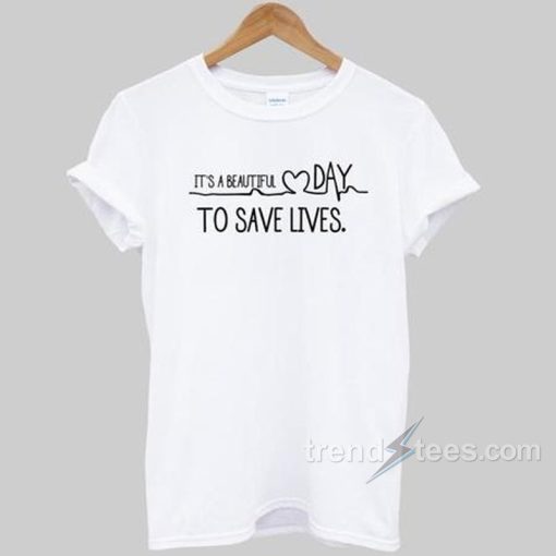 It’s A beautiful Day To Save Lives T-shirt Cheap Custom