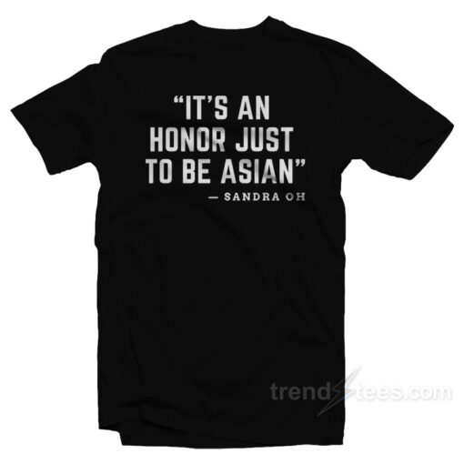 It’s An Honor Just To Be Asian T-Shirt