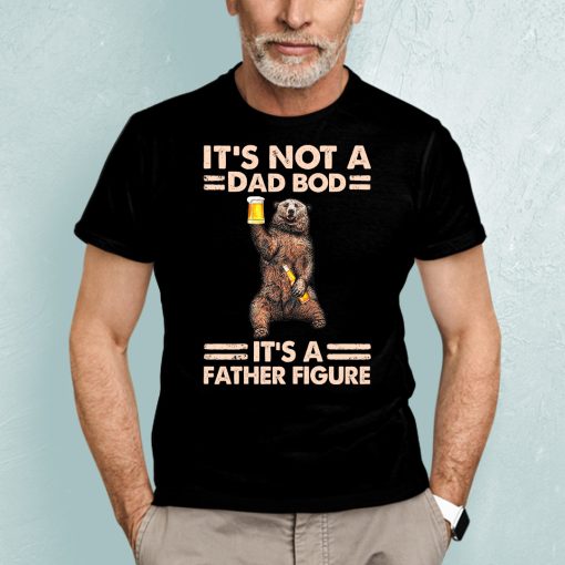 It’s Not A Dad Bod It’s A Father Figure Shirt