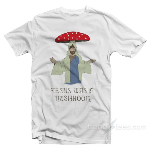 Jesus Was A Mushroom T-Shirt For Unisex
